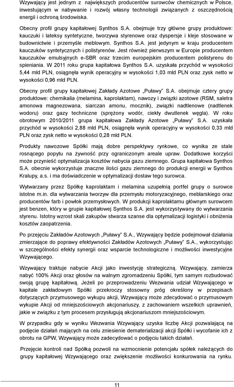 obejmuje trzy główne grupy produktowe: kauczuki i lateksy syntetyczne, tworzywa styrenowe oraz dyspersje i kleje stosowane w budownictwie i przemyśle meblowym. Synthos S.A.