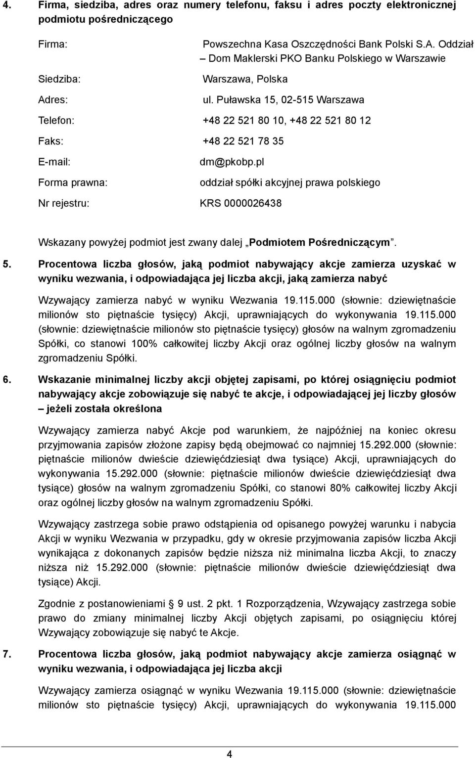 Puławska 15, 02-515 Warszawa Telefon: +48 22 521 80 10, +48 22 521 80 12 Faks: +48 22 521 78 35 E-mail: Forma prawna: dm@pkobp.