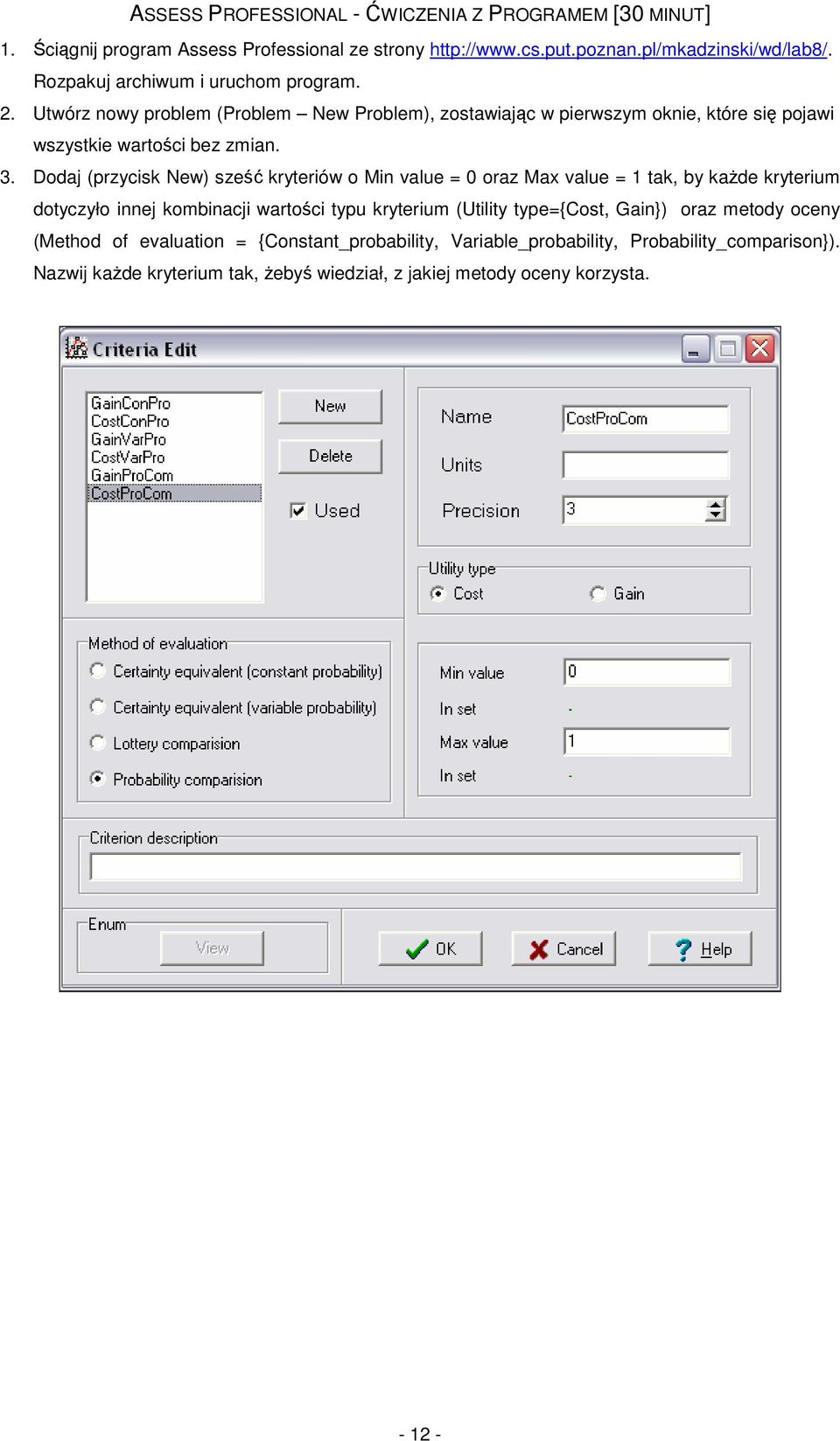 Dodaj (przycisk New) sześć kryteriów o Min value = oraz Max value = tak, by każde kryterium dotyczyło innej kombinacji wartości typu kryterium (Utility type={cost,