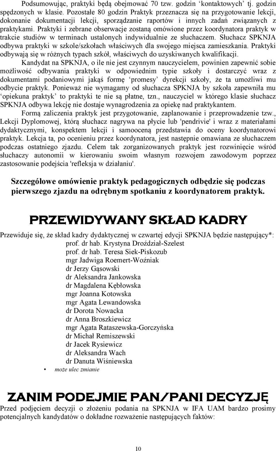 Praktyki i zebrane obserwacje zostaną omówione przez koordynatora praktyk w trakcie studiów w terminach ustalonych indywidualnie ze słuchaczem.