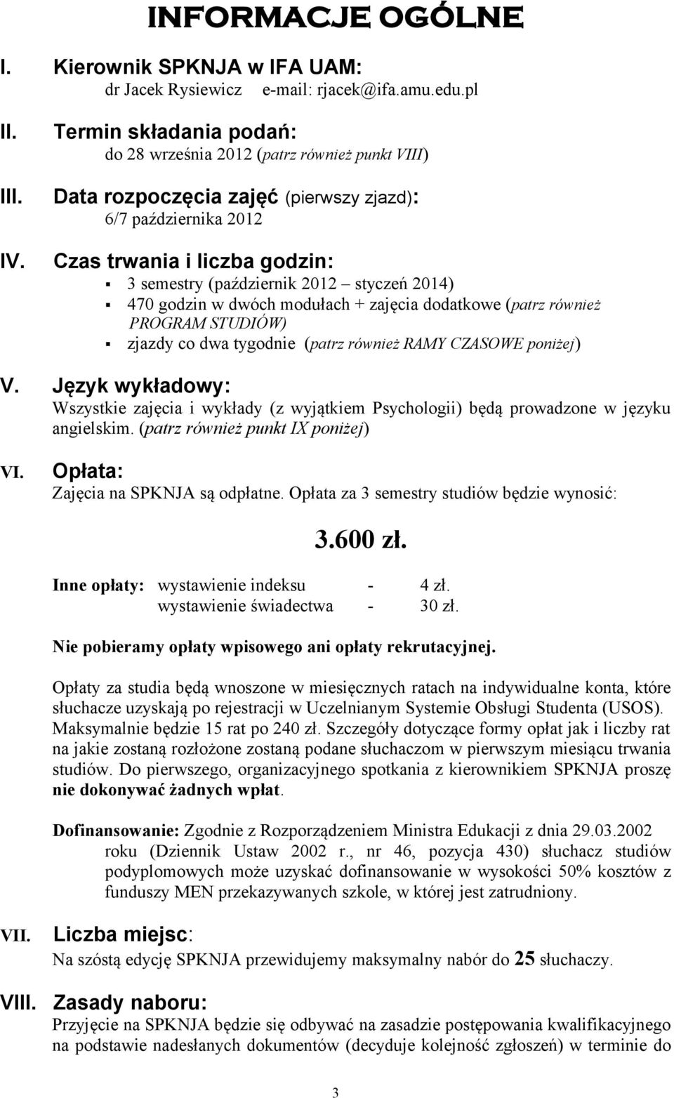 styczeń 2014) 470 godzin w dwóch modułach + zajęcia dodatkowe (patrz również PROGRAM STUDIÓW) zjazdy co dwa tygodnie (patrz również RAMY CZASOWE poniżej) V.