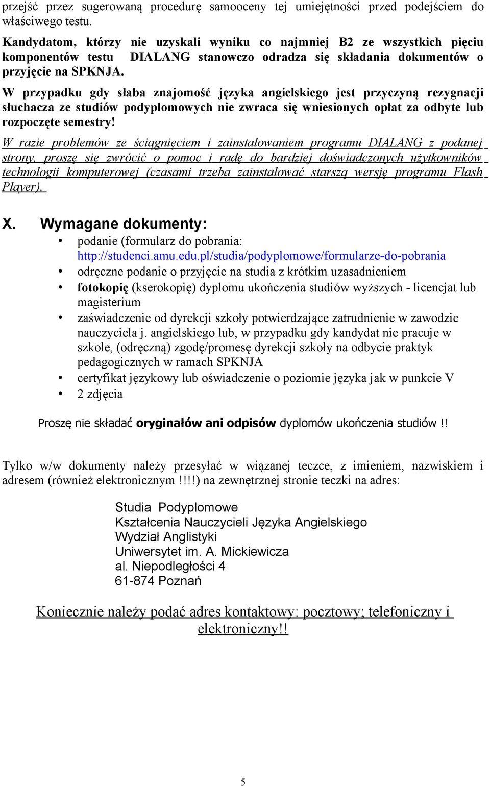 W przypadku gdy słaba znajomość języka angielskiego jest przyczyną rezygnacji słuchacza ze studiów podyplomowych nie zwraca się wniesionych opłat za odbyte lub rozpoczęte semestry!