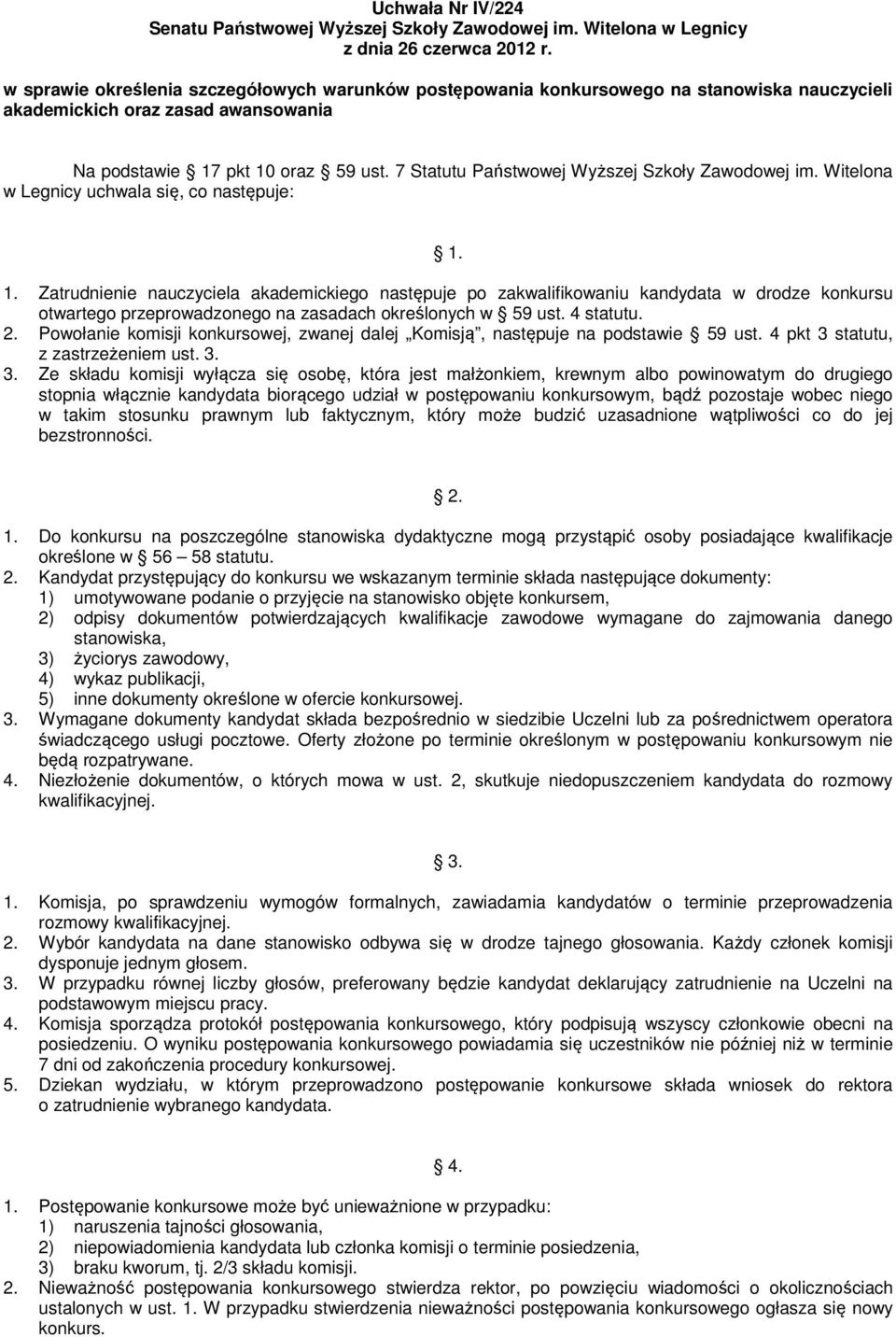 Zatrudnienie nauczyciela akademickiego następuje po zakwalifikowaniu kandydata w drodze konkursu otwartego przeprowadzonego na zasadach określonych w 59 ust. 4 statutu. 2.