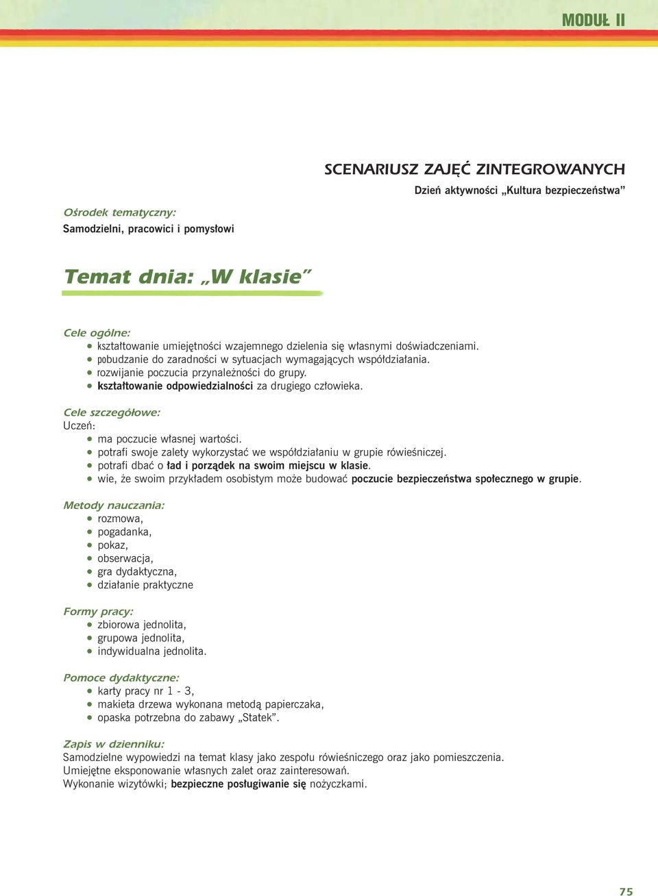 kszta³towanie odpowiedzialnoœci za drugiego cz³owieka. Cele szczegółowe: Uczeñ: ma poczucie w³asnej wartoœci. potrafi swoje zalety wykorzystaæ we wspó³dzia³aniu w grupie rówieœniczej.