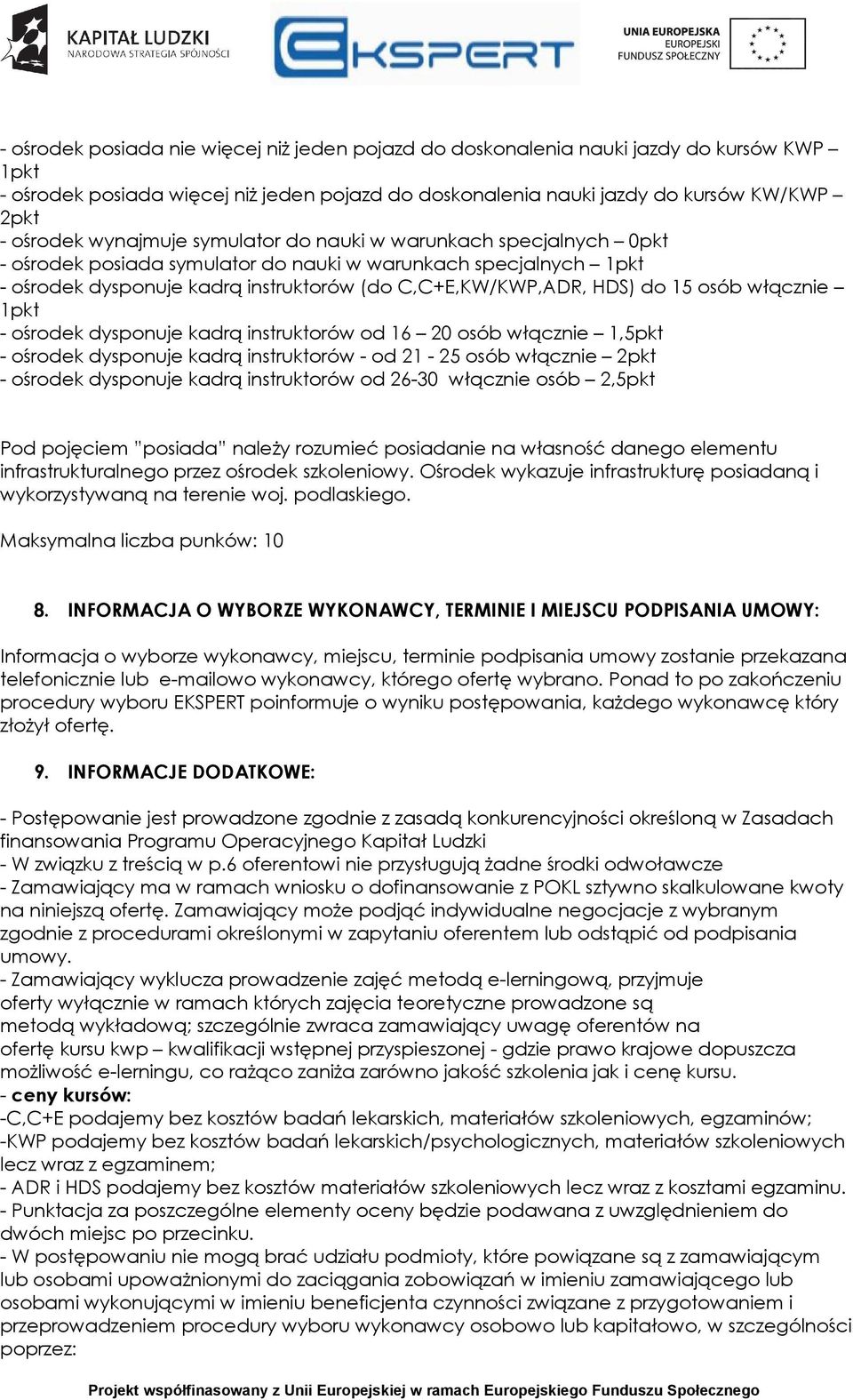 osób włącznie 1pkt - ośrodek dysponuje kadrą instruktorów od 16 20 osób włącznie 1,5pkt - ośrodek dysponuje kadrą instruktorów - od 21-25 osób włącznie 2pkt - ośrodek dysponuje kadrą instruktorów od