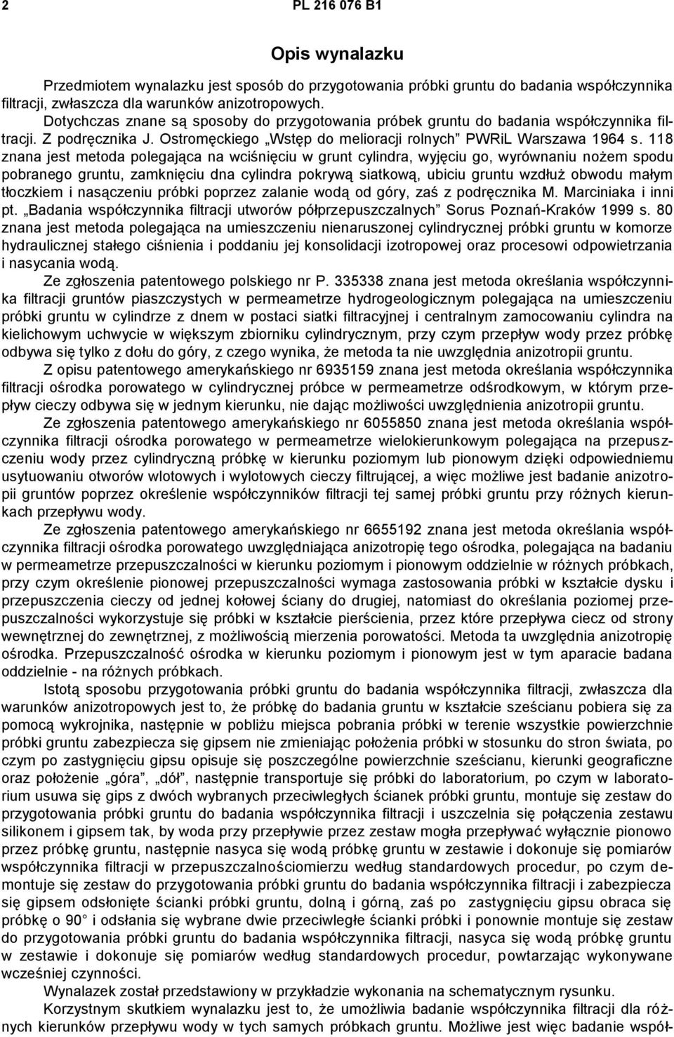 118 znana jest metoda polegająca na wciśnięciu w grunt cylindra, wyjęciu go, wyrównaniu nożem spodu pobranego gruntu, zamknięciu dna cylindra pokrywą siatkową, ubiciu gruntu wzdłuż obwodu małym