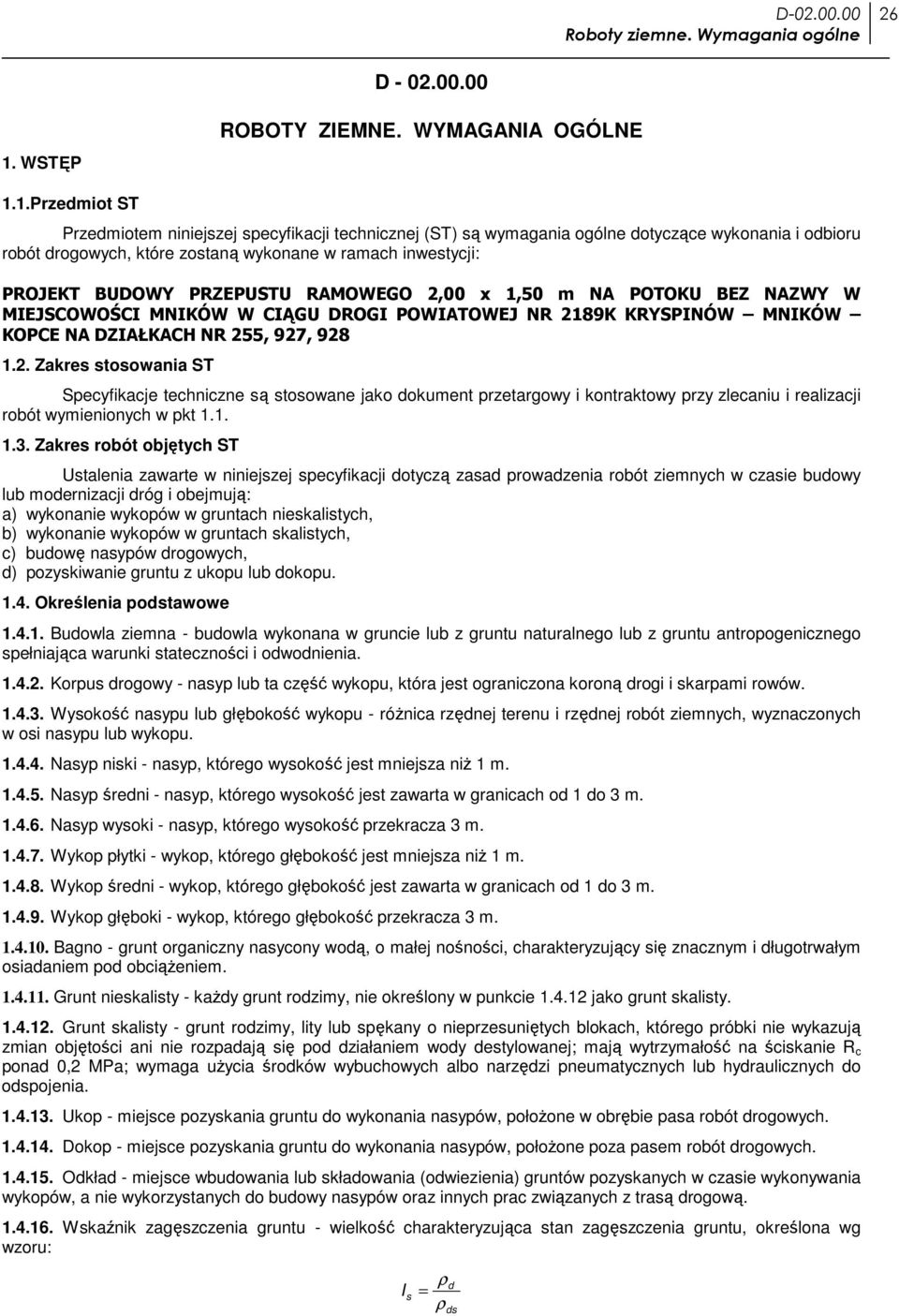 1.Przedmiot ST Przedmiotem niniejszej specyfikacji technicznej (ST) są wymagania ogólne dotyczące wykonania i odbioru robót drogowych, które zostaną wykonane w ramach inwestycji: PROJEKT BUDOWY