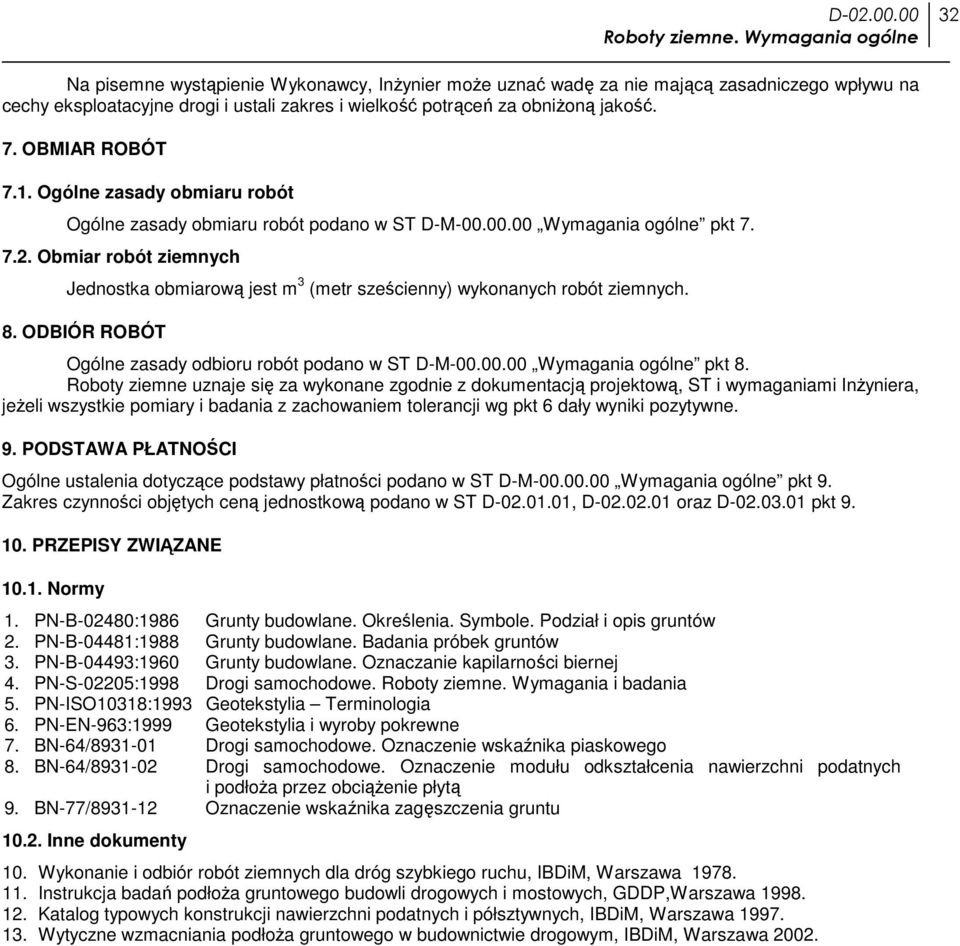 Obmiar robót ziemnych Jednostka obmiarową jest m 3 (metr sześcienny) wykonanych robót ziemnych. 8. ODBIÓR ROBÓT Ogólne zasady odbioru robót podano w ST D-M-00.00.00 Wymagania ogólne pkt 8.