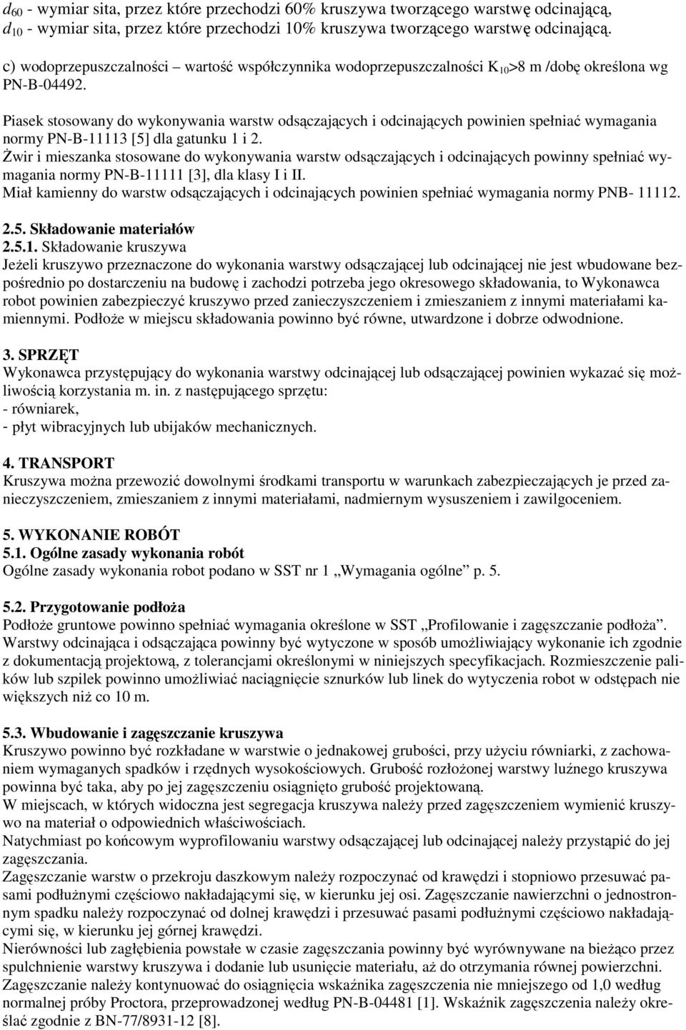 Piasek stosowany do wykonywania warstw odsączających i odcinających powinien spełniać wymagania normy PN-B-11113 [5] dla gatunku 1 i 2.