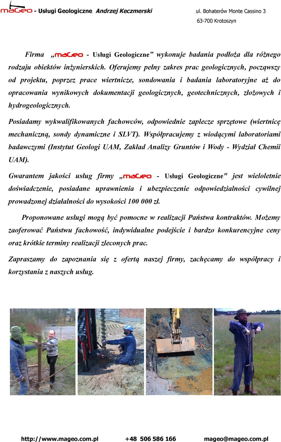 geotechnicznych, złożowych i hydrogeologicznych. Posiadamy wykwalifikowanych fachowców, odpowiednie zaplecze sprzętowe (wiertnicę mechaniczną, sondy dynamiczne i SLVT).