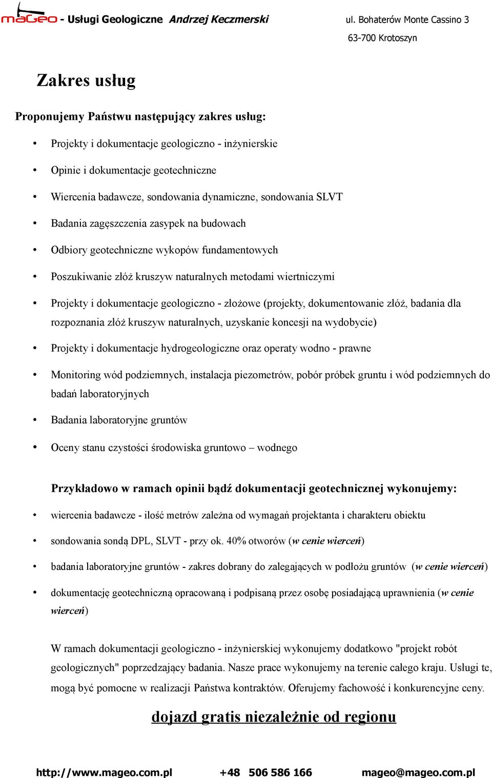 badawcze, sondowania dynamiczne, sondowania SLVT Badania zagęszczenia zasypek na budowach Odbiory geotechniczne wykopów fundamentowych Poszukiwanie złóż kruszyw naturalnych metodami wiertniczymi