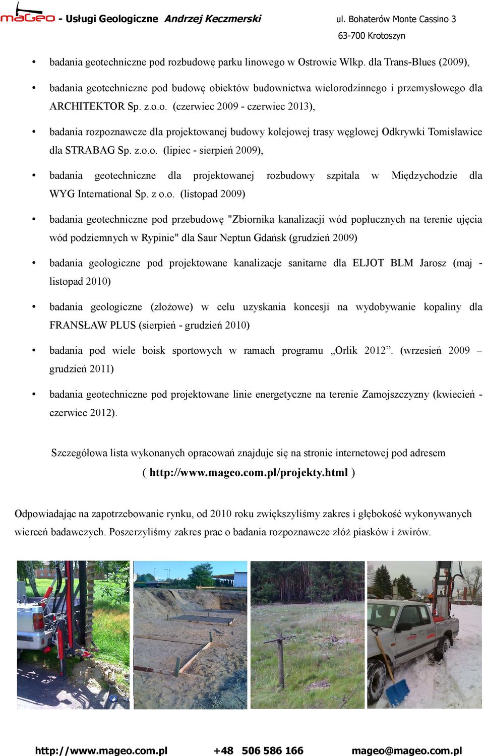 z.o.o. (lipiec sierpień 2009), badania geotechniczne dla projektowanej rozbudowy szpitala w Międzychodzie dla WYG International Sp. z o.o. (listopad 2009) badania geotechniczne pod przebudowę