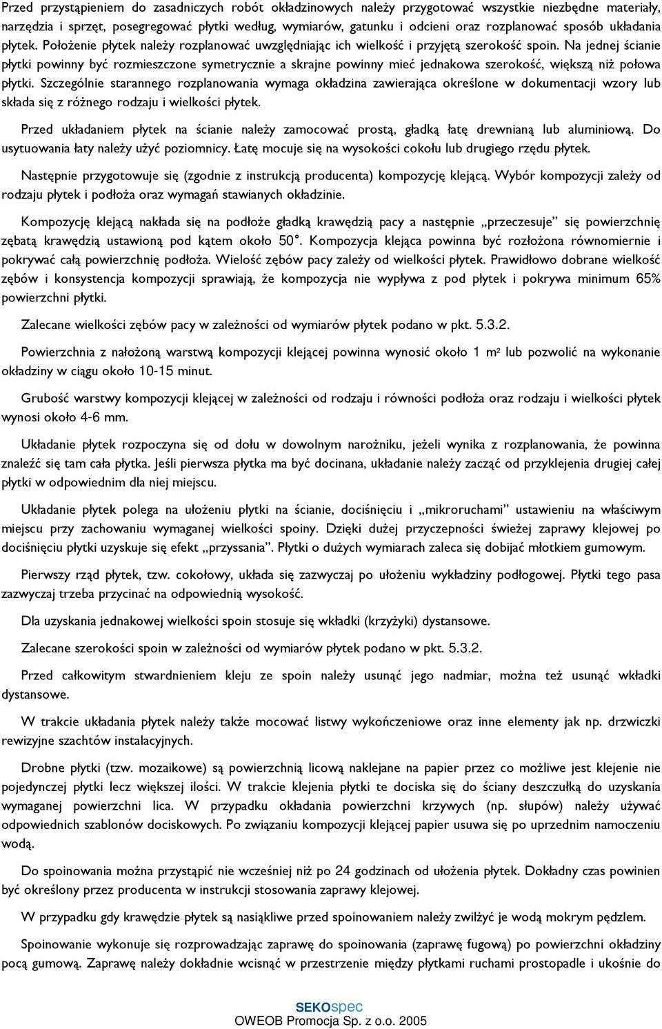 Na jednej ścianie płytki powinny być rozmieszczone symetrycznie a skrajne powinny mieć jednakowa szerokość, większą niŝ połowa płytki.