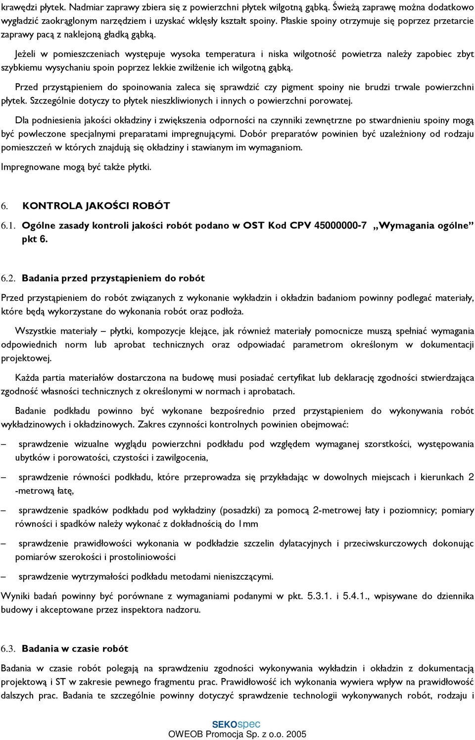 JeŜeli w pomieszczeniach występuje wysoka temperatura i niska wilgotność powietrza naleŝy zapobiec zbyt szybkiemu wysychaniu spoin poprzez lekkie zwilŝenie ich wilgotną gąbką.