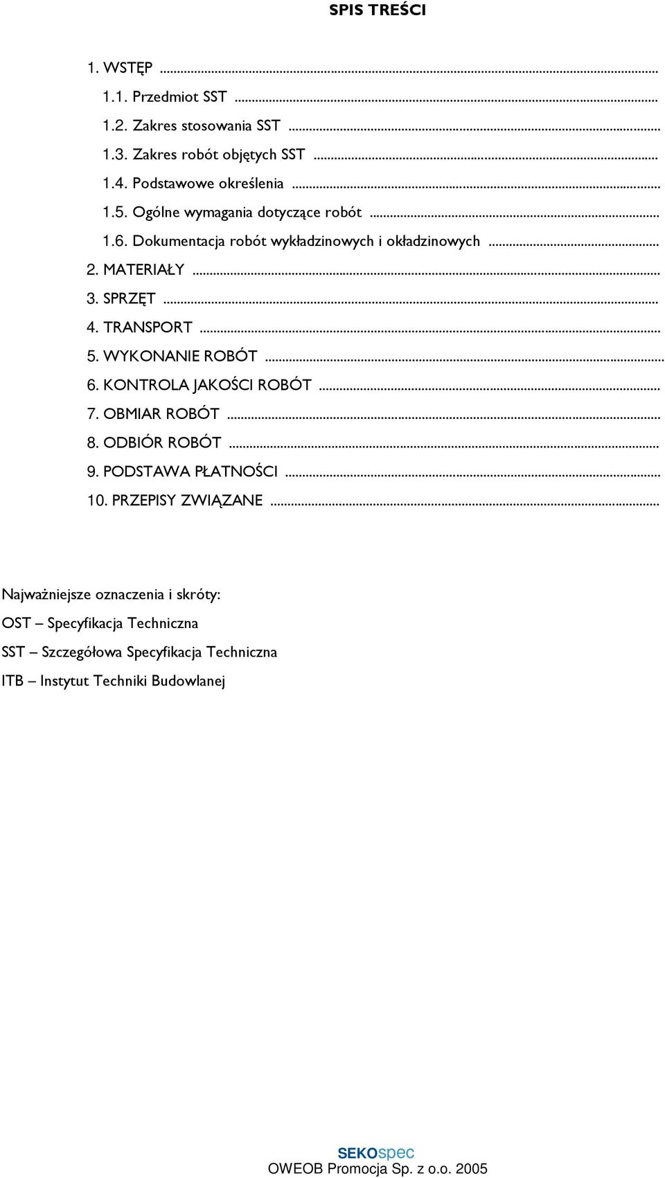 WYKONANIE ROBÓT... 6. KONTROLA JAKOŚCI ROBÓT... 7. OBMIAR ROBÓT... 8. ODBIÓR ROBÓT... 9. PODSTAWA PŁATNOŚCI... 10. PRZEPISY ZWIĄZANE.