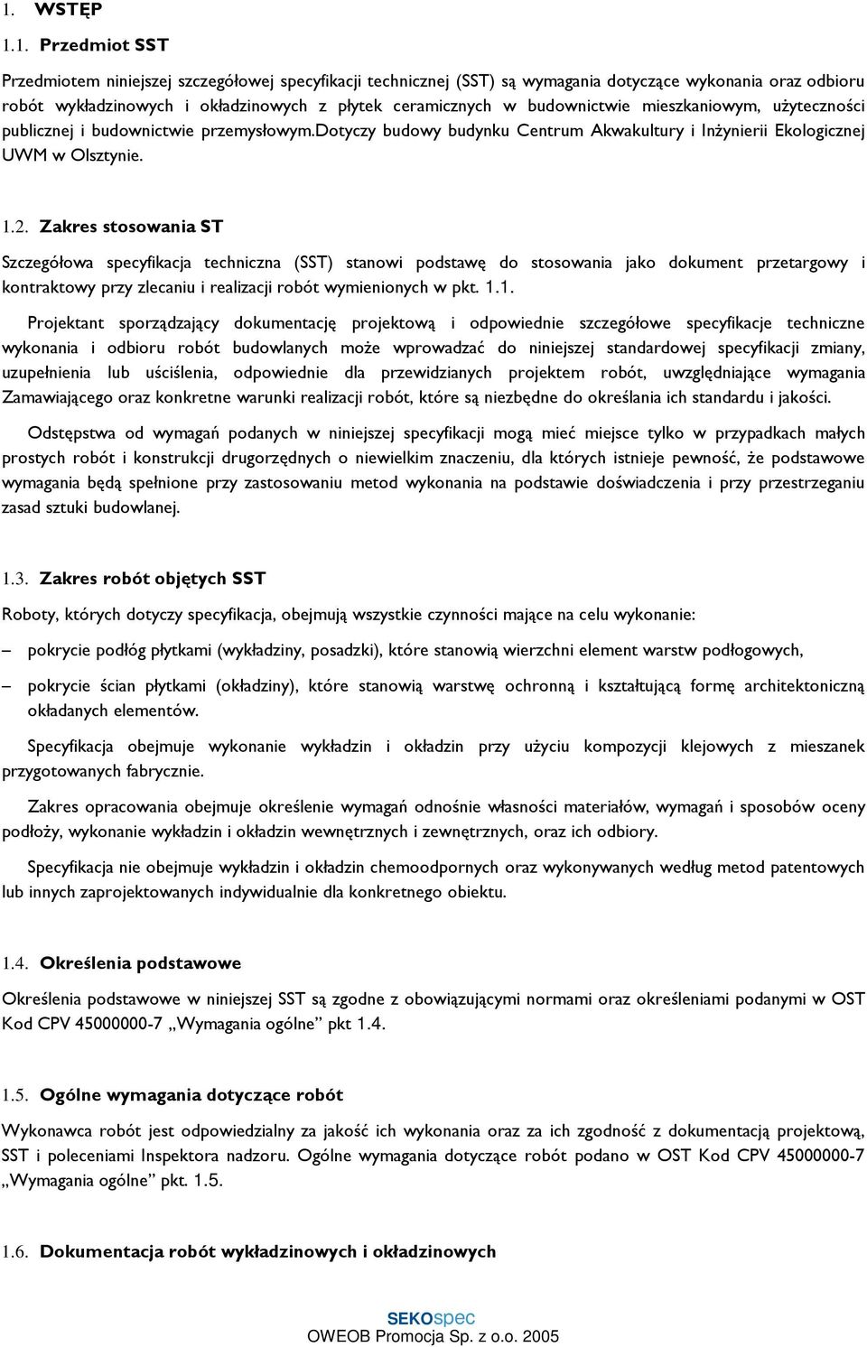 Zakres stosowania ST Szczegółowa specyfikacja techniczna (SST) stanowi podstawę do stosowania jako dokument przetargowy i kontraktowy przy zlecaniu irealizacji robót wymienionych w pkt. 1.