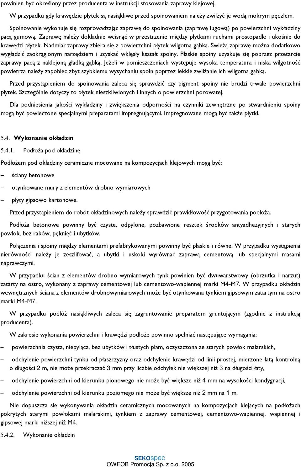 Zaprawę naleŝy dokładnie wcisnąć w przestrzenie między płytkami ruchami prostopadle i ukośnie do krawędzi płytek. Nadmiar zaprawy zbiera się z powierzchni płytek wilgotną gąbką.