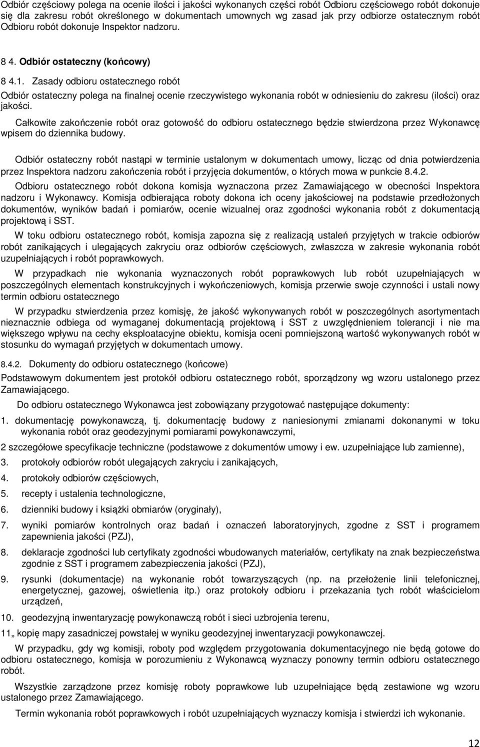 Zasady odbioru ostatecznego robót Odbiór ostateczny polega na finalnej ocenie rzeczywistego wykonania robót w odniesieniu do zakresu (ilości) oraz jakości.