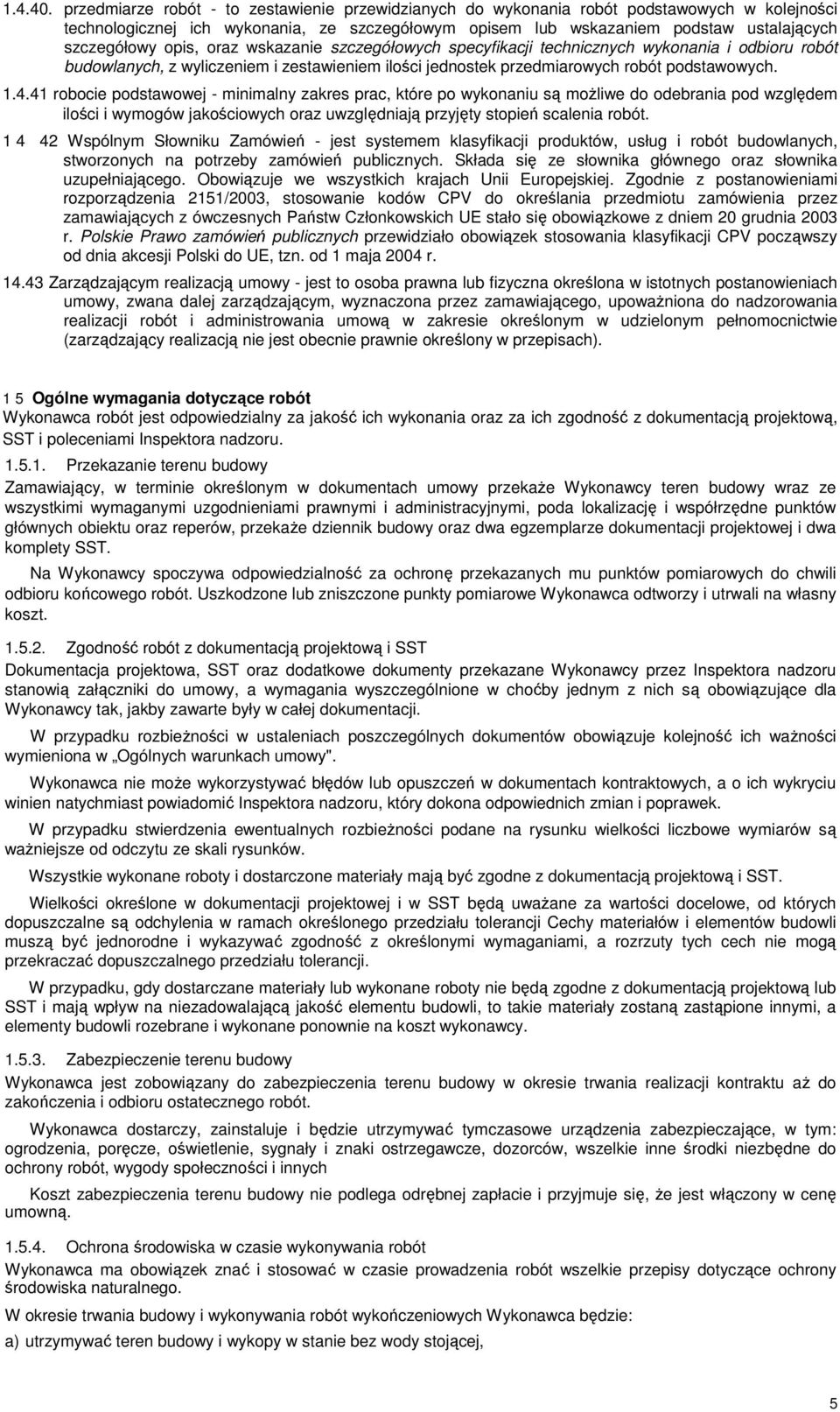 opis, oraz wskazanie szczegółowych specyfikacji technicznych wykonania i odbioru robót budowlanych, z wyliczeniem i zestawieniem ilości jednostek przedmiarowych robót podstawowych. 1.4.