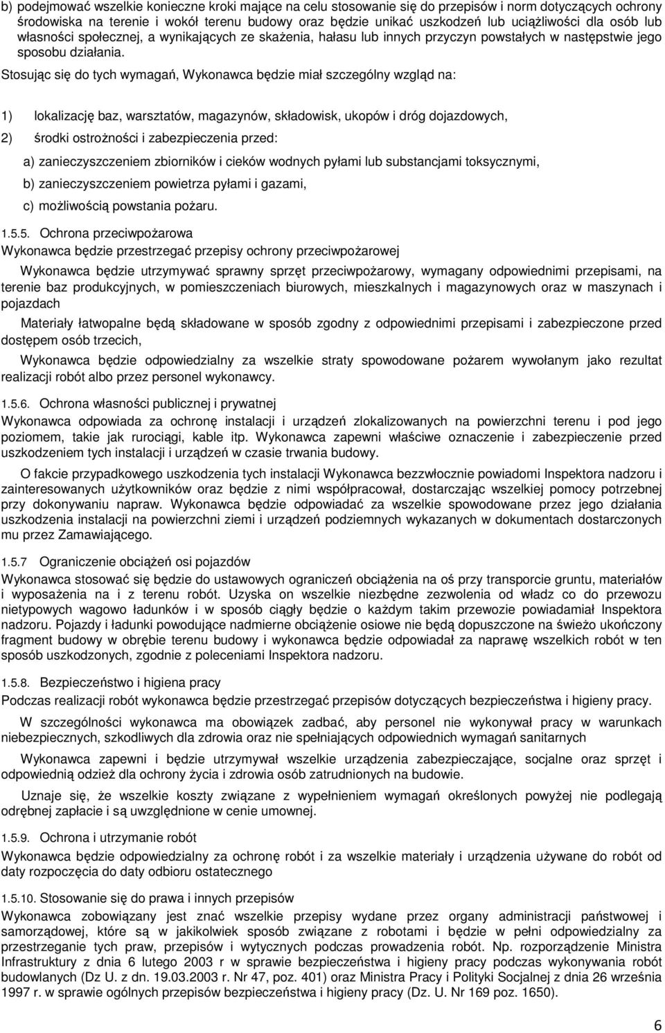 Stosując się do tych wymagań, Wykonawca będzie miał szczególny wzgląd na: 1) lokalizację baz, warsztatów, magazynów, składowisk, ukopów i dróg dojazdowych, 2) środki ostroŝności i zabezpieczenia