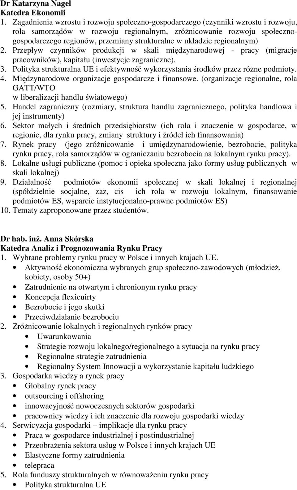 w układzie regionalnym) 2. Przepływ czynników produkcji w skali międzynarodowej - pracy (migracje pracowników), kapitału (inwestycje zagraniczne). 3.