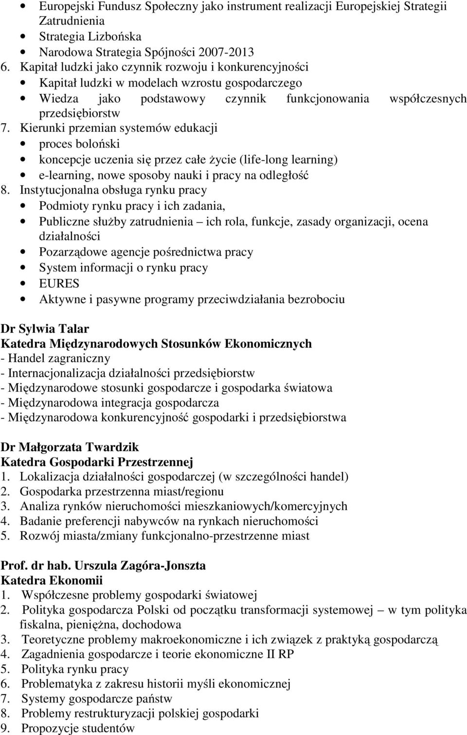 Kierunki przemian systemów edukacji proces boloński koncepcje uczenia się przez całe życie (life-long learning) e-learning, nowe sposoby nauki i pracy na odległość 8.