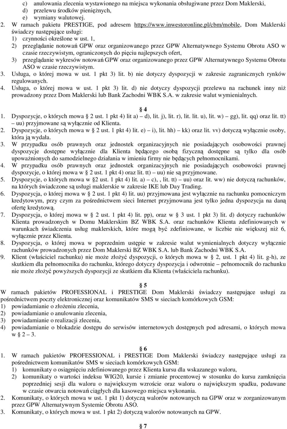 1, 2) przeglądanie notowań GPW oraz organizowanego przez GPW Alternatywnego Systemu Obrotu ASO w czasie rzeczywistym, ograniczonych do pięciu najlepszych ofert, 3) przeglądanie wykresów notowań GPW