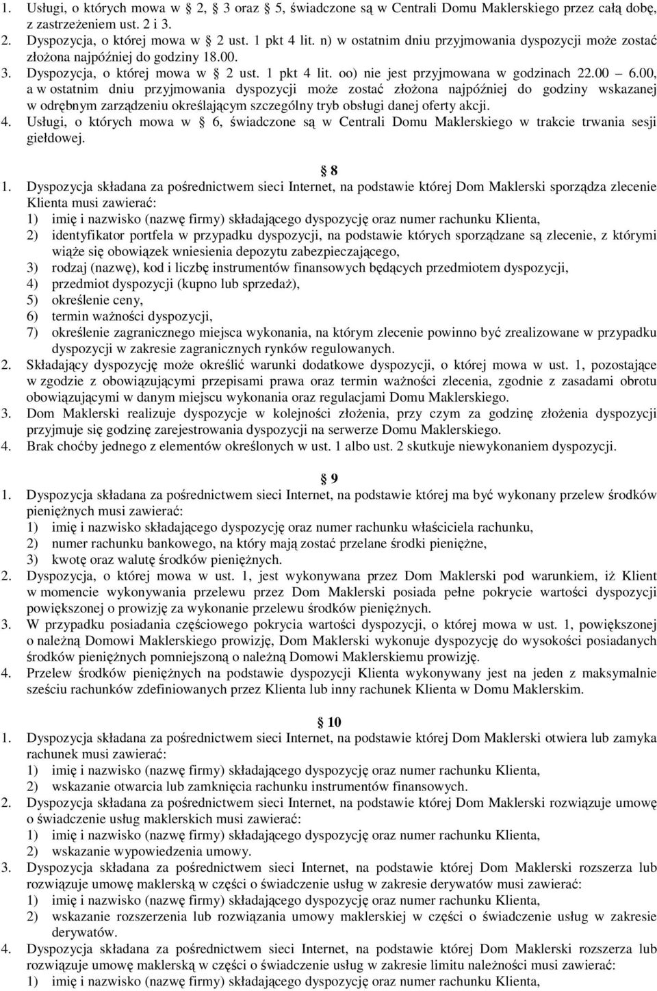 00, a w ostatnim dniu przyjmowania dyspozycji moŝe zostać złoŝona najpóźniej do godziny wskazanej w odrębnym zarządzeniu określającym szczególny tryb obsługi danej oferty akcji. 4.