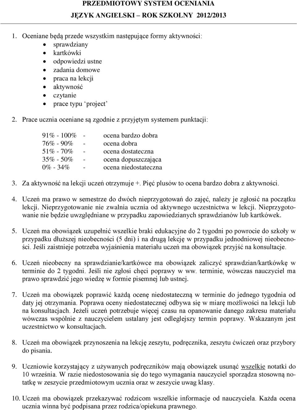 Prace ucznia oceniane są zgodnie z przyjętym systemem punktacji: 91% - 100% - ocena bardzo dobra 76% - 90% - ocena dobra 51% - 70% - ocena dostateczna 35% - 50% - ocena dopuszczająca 0% - 34% - ocena