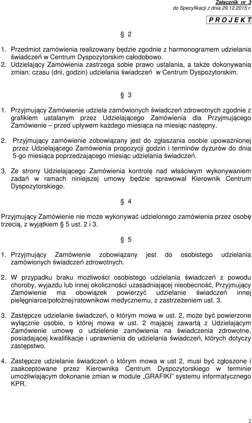 Przyjmujący Zamówienie udziela zamówionych świadczeń zdrowotnych zgodnie z grafikiem ustalanym przez Udzielającego Zamówienia dla Przyjmującego Zamówienie przed upływem każdego miesiąca na miesiąc