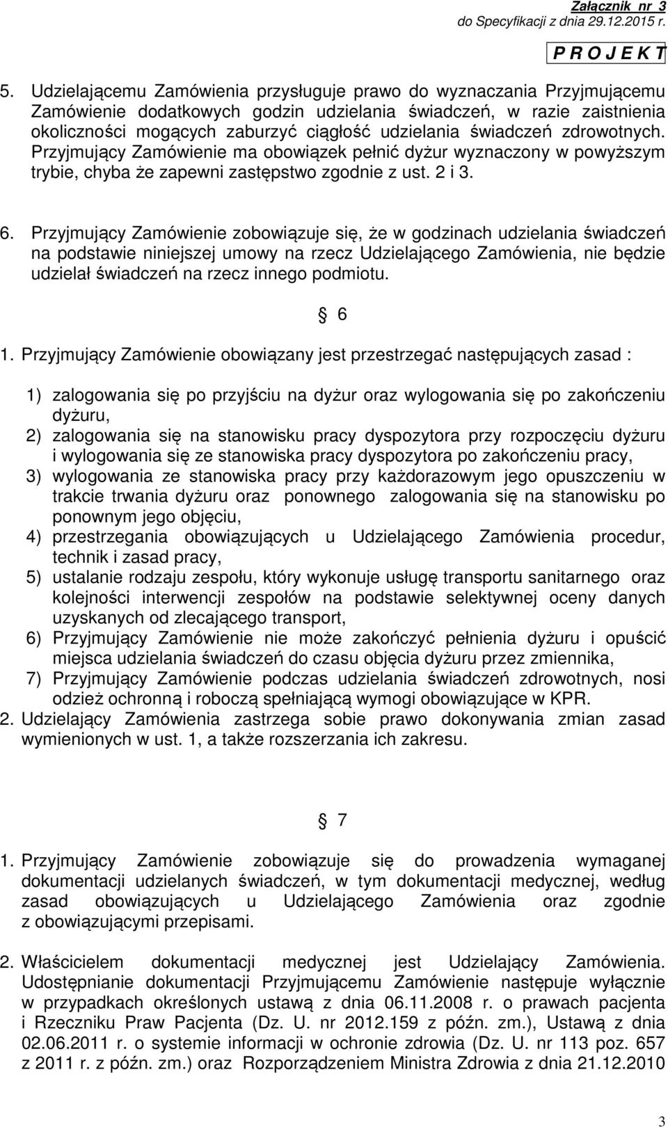 Przyjmujący Zamówienie zobowiązuje się, że w godzinach udzielania świadczeń na podstawie niniejszej umowy na rzecz Udzielającego Zamówienia, nie będzie udzielał świadczeń na rzecz innego podmiotu. 1.