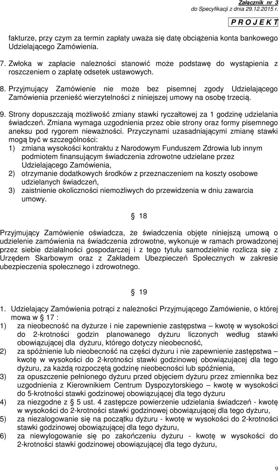 Przyjmujący Zamówienie nie może bez pisemnej zgody Udzielającego Zamówienia przenieść wierzytelności z niniejszej umowy na osobę trzecią. 9.