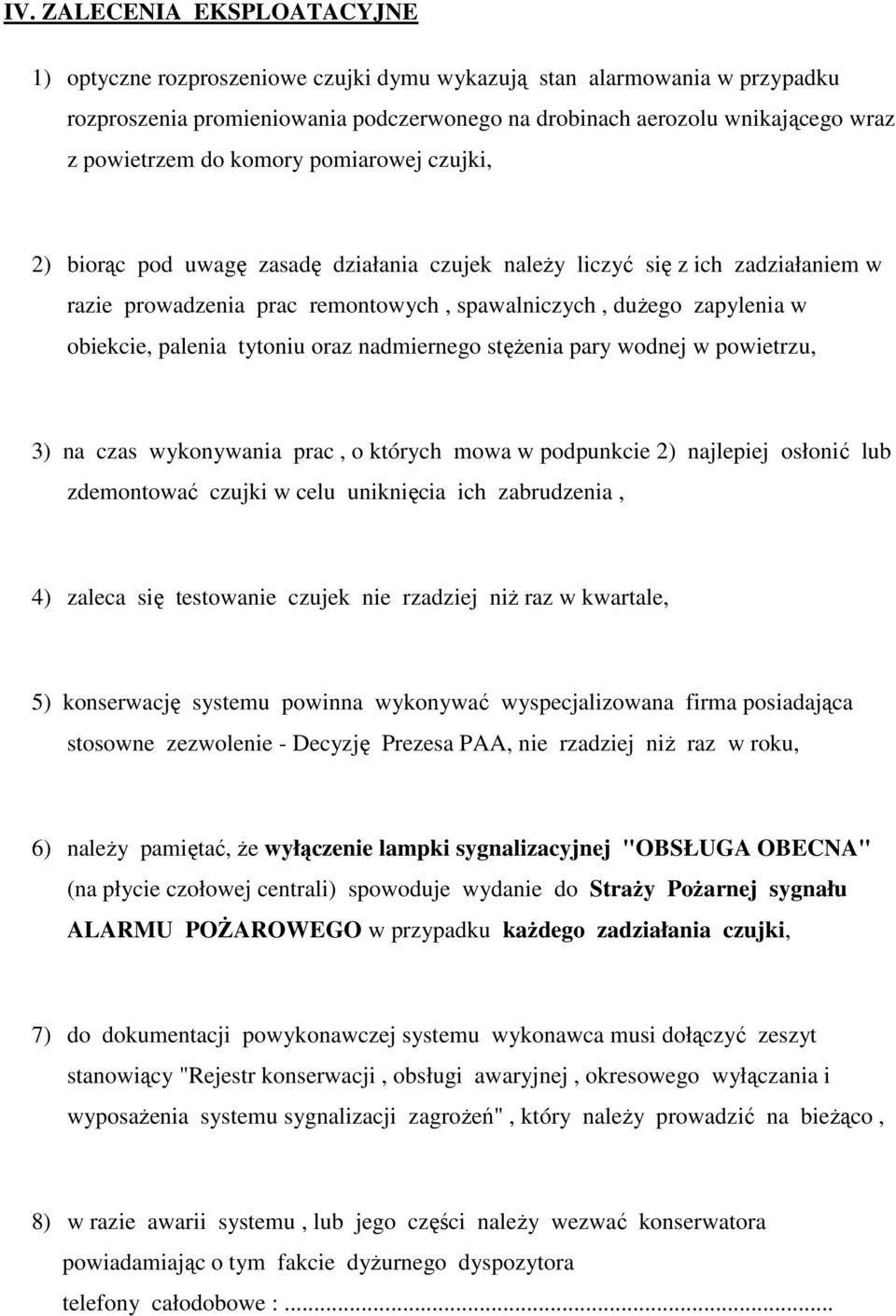 tytoniu oraz nadmiernego stęŝenia pary wodnej w powietrzu, 3) na czas wykonywania prac, o których mowa w podpunkcie 2) najlepiej osłonić lub zdemontować czujki w celu uniknięcia ich zabrudzenia, 4)