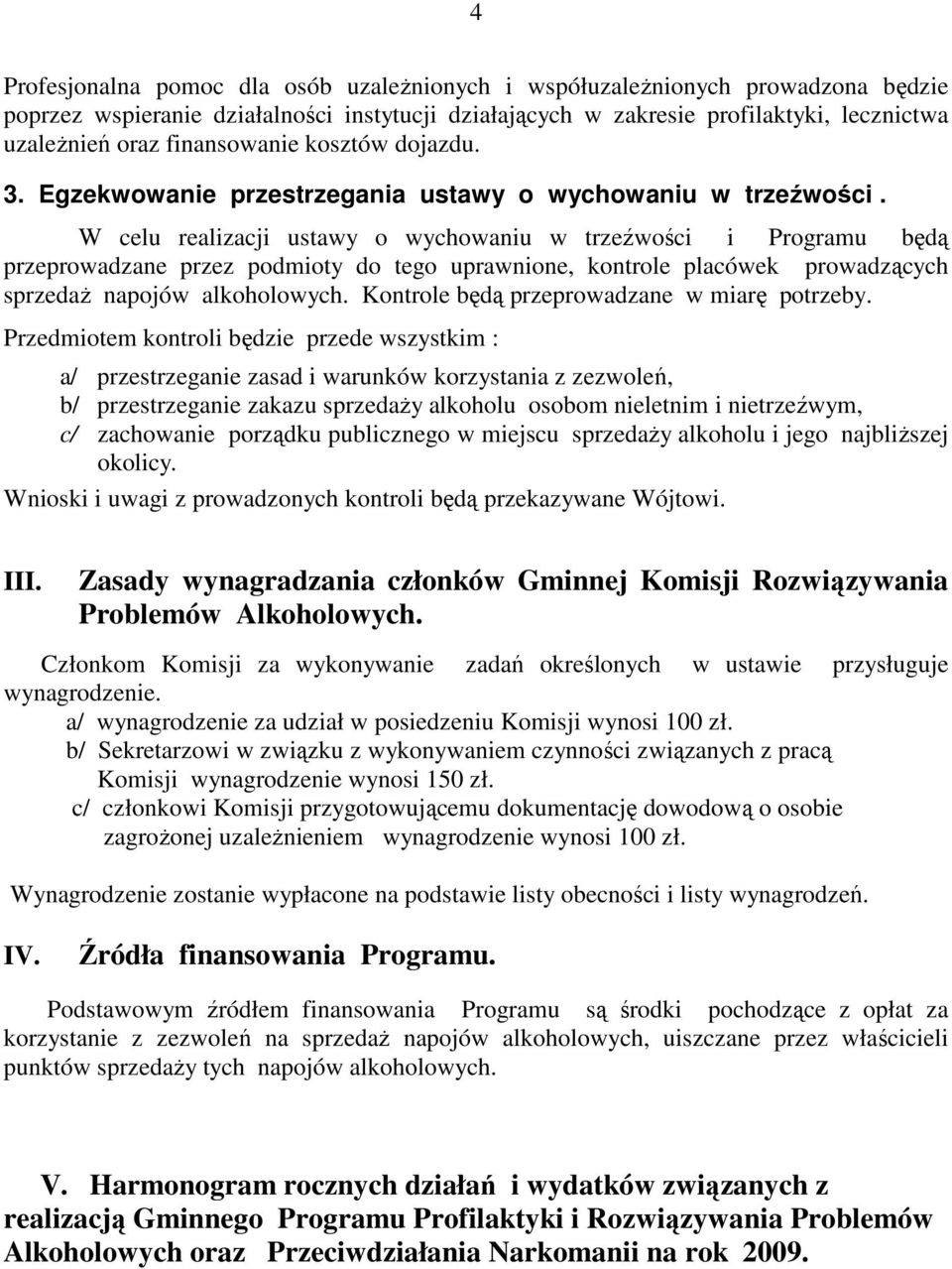 W celu realizacji ustawy o wychowaniu w trzeźwości i Programu będą przeprowadzane przez podmioty do tego uprawnione, kontrole placówek prowadzących sprzedaŝ napojów alkoholowych.