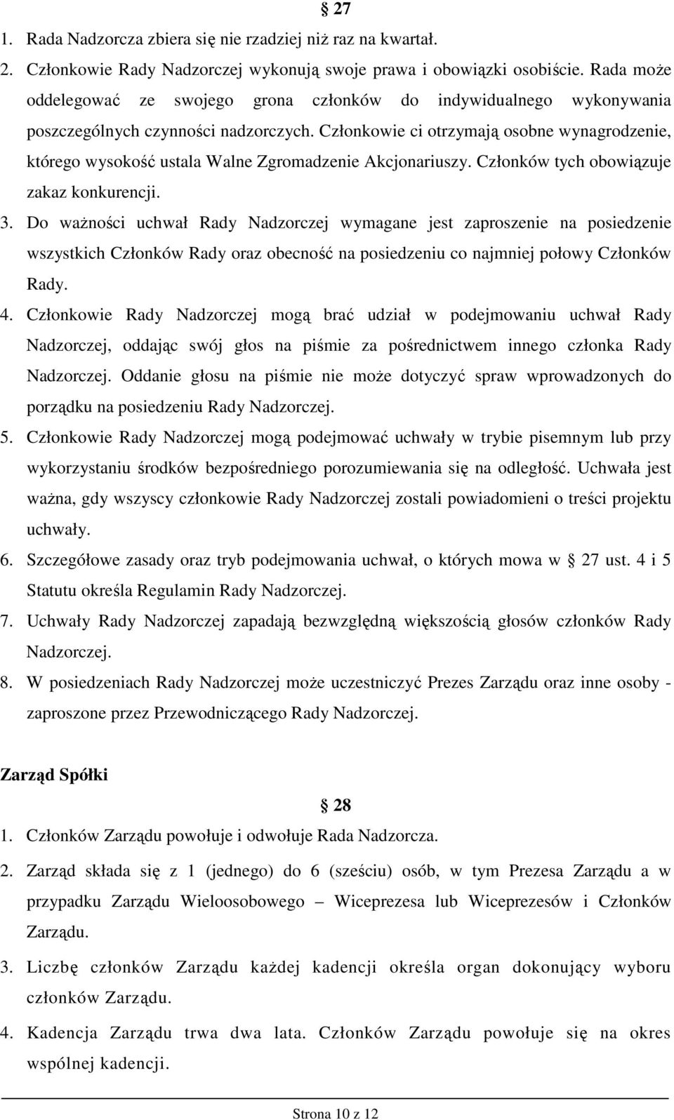 Członkowie ci otrzymają osobne wynagrodzenie, którego wysokość ustala Walne Zgromadzenie Akcjonariuszy. Członków tych obowiązuje zakaz konkurencji. 3.