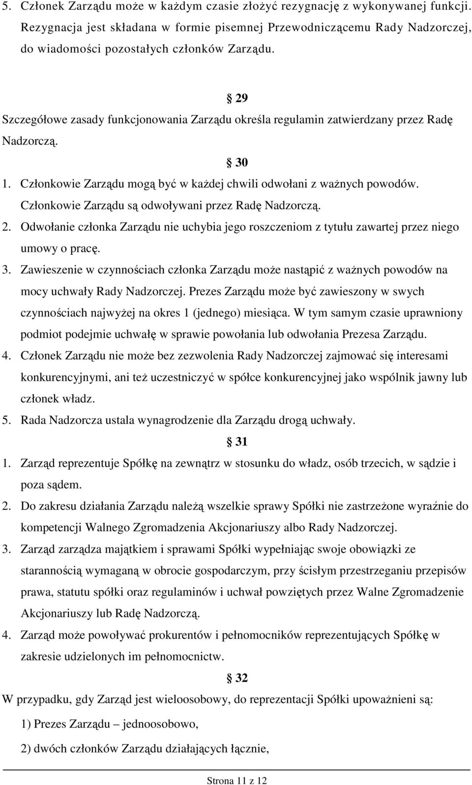 29 Szczegółowe zasady funkcjonowania Zarządu określa regulamin zatwierdzany przez Radę Nadzorczą. 30 1. Członkowie Zarządu mogą być w kaŝdej chwili odwołani z waŝnych powodów.