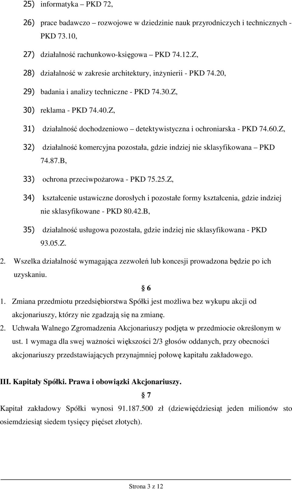 Z, 31) działalność dochodzeniowo detektywistyczna i ochroniarska - PKD 74.60.Z, 32) działalność komercyjna pozostała, gdzie indziej nie sklasyfikowana PKD 74.87.