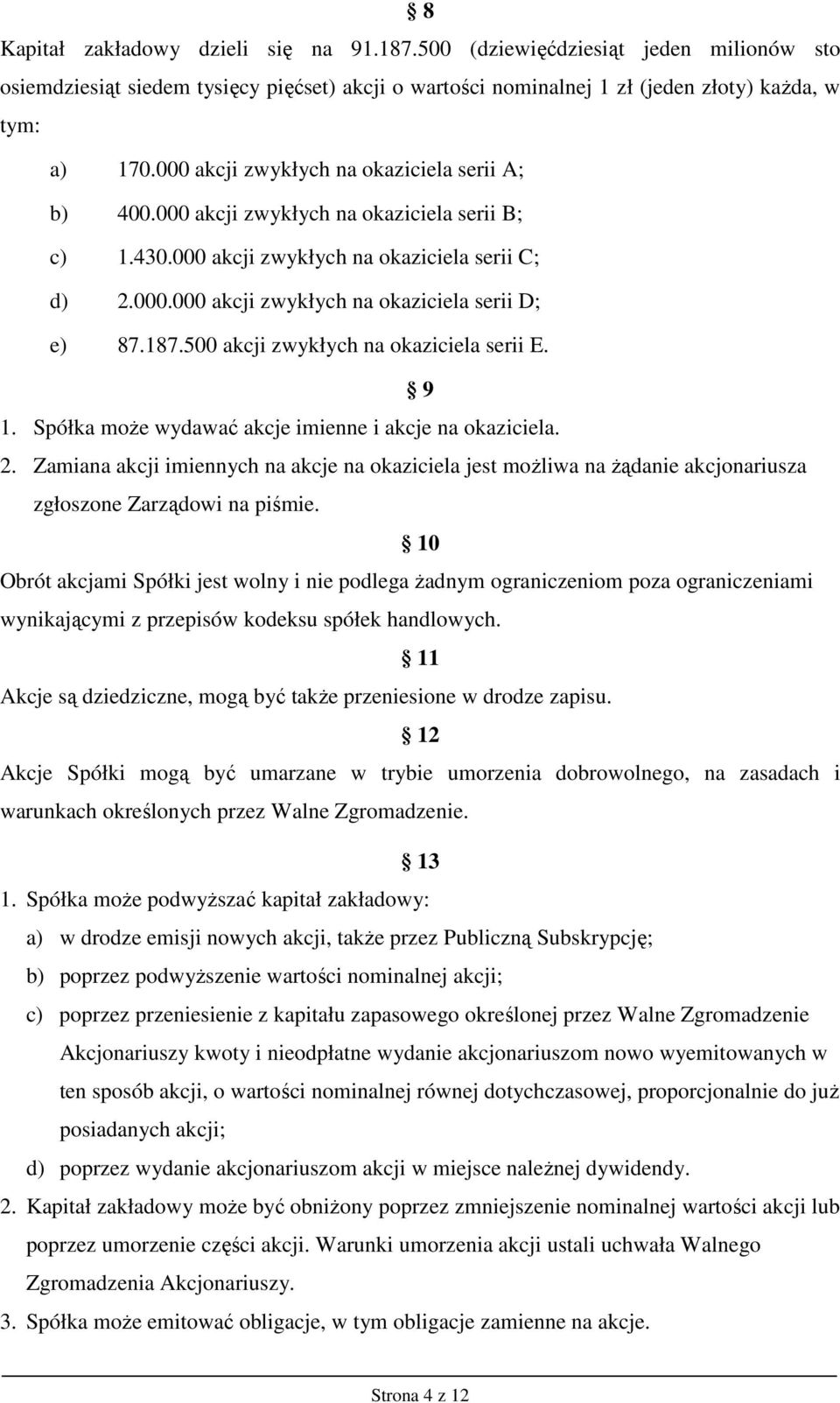 187.500 akcji zwykłych na okaziciela serii E. 9 1. Spółka moŝe wydawać akcje imienne i akcje na okaziciela. 2.