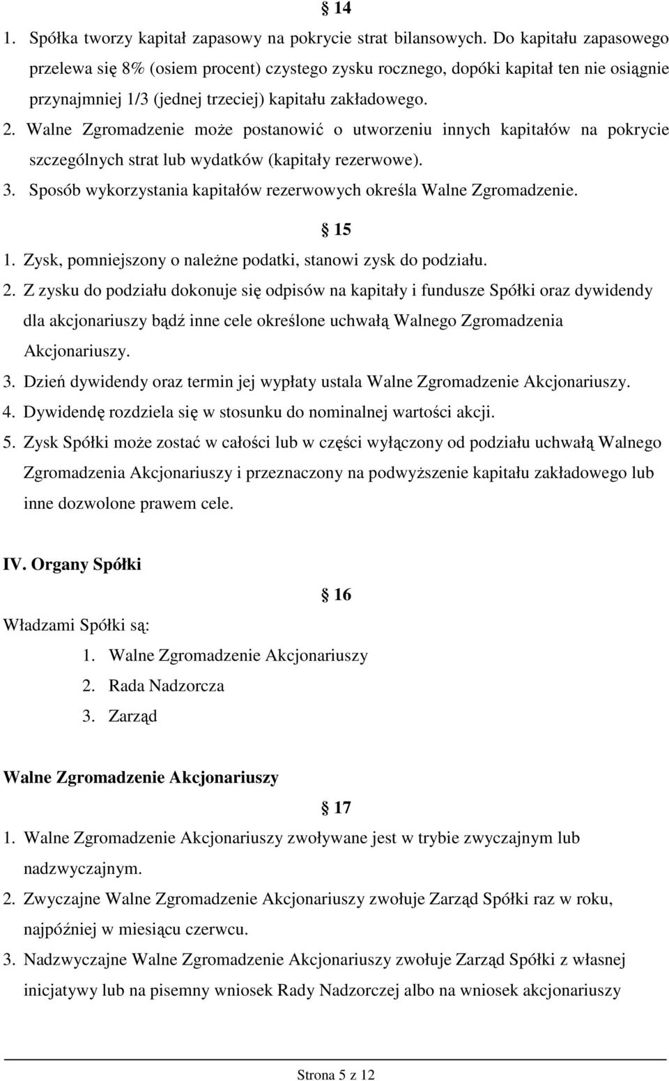 Walne Zgromadzenie moŝe postanowić o utworzeniu innych kapitałów na pokrycie szczególnych strat lub wydatków (kapitały rezerwowe). 3.