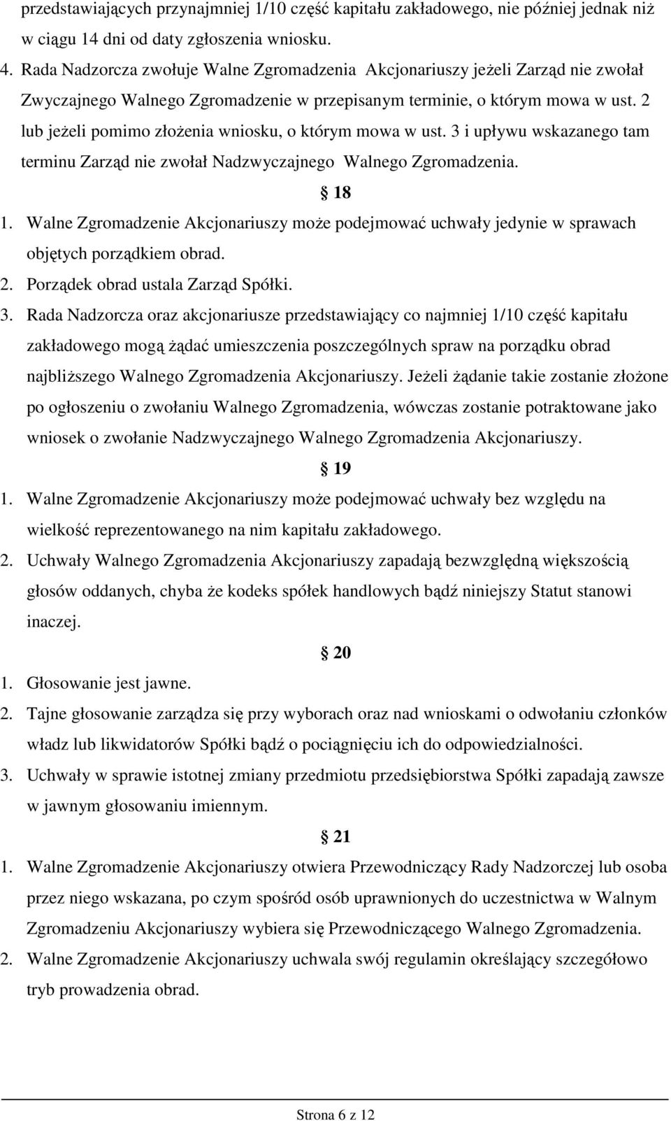 2 lub jeŝeli pomimo złoŝenia wniosku, o którym mowa w ust. 3 i upływu wskazanego tam terminu Zarząd nie zwołał Nadzwyczajnego Walnego Zgromadzenia. 18 1.
