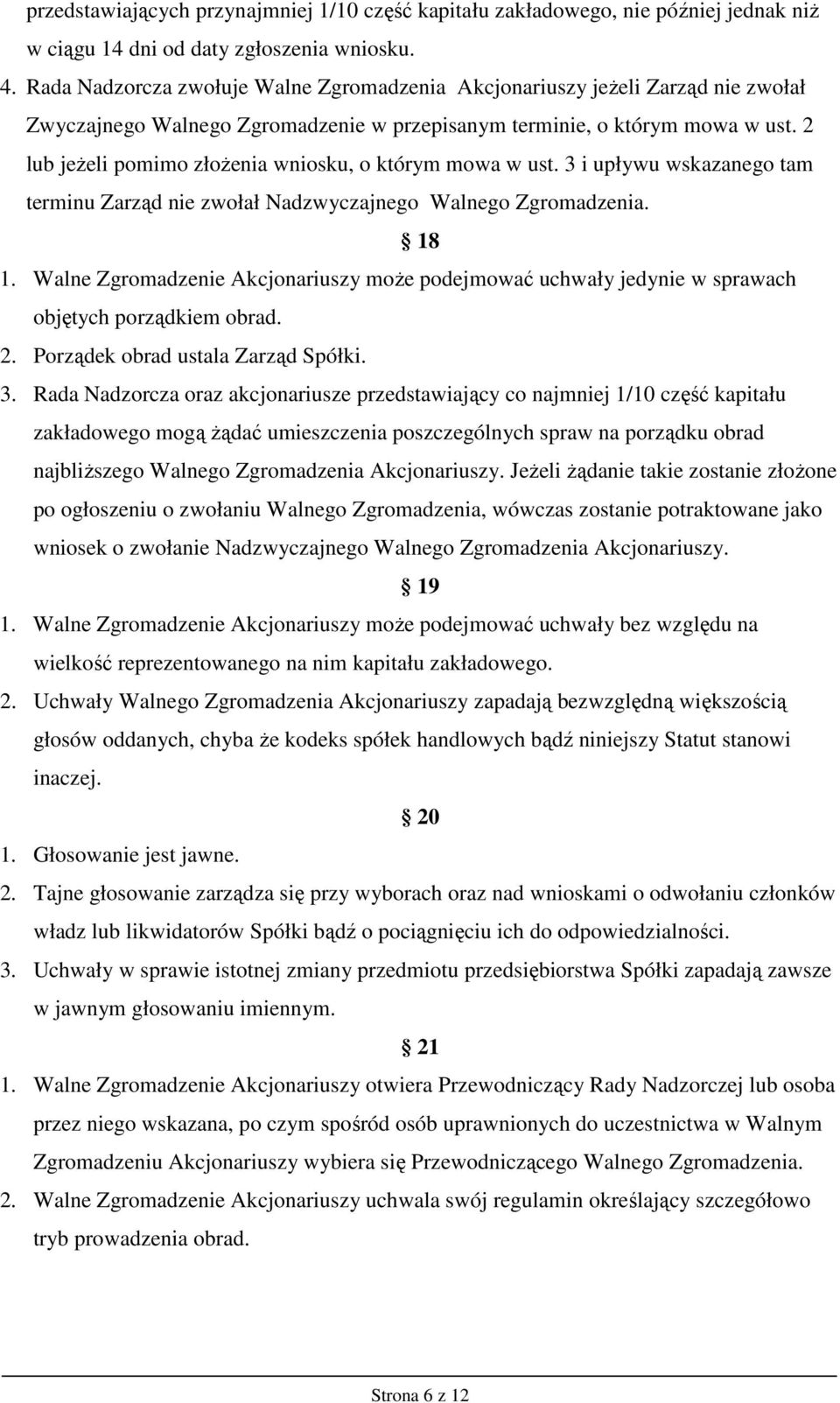 2 lub jeŝeli pomimo złoŝenia wniosku, o którym mowa w ust. 3 i upływu wskazanego tam terminu Zarząd nie zwołał Nadzwyczajnego Walnego Zgromadzenia. 18 1.