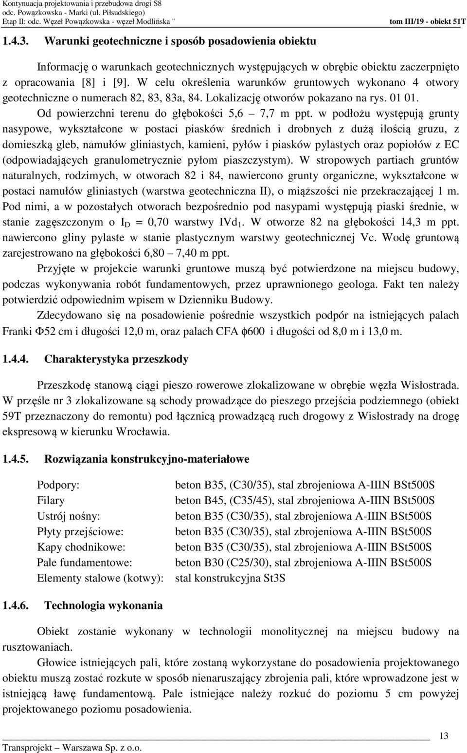 W celu określenia warunków gruntowych wykonano 4 otwory geotechniczne o numerach 82, 83, 83a, 84. Lokalizację otworów pokazano na rys. 01 01. Od powierzchni terenu do głębokości 5,6 7,7 m ppt.