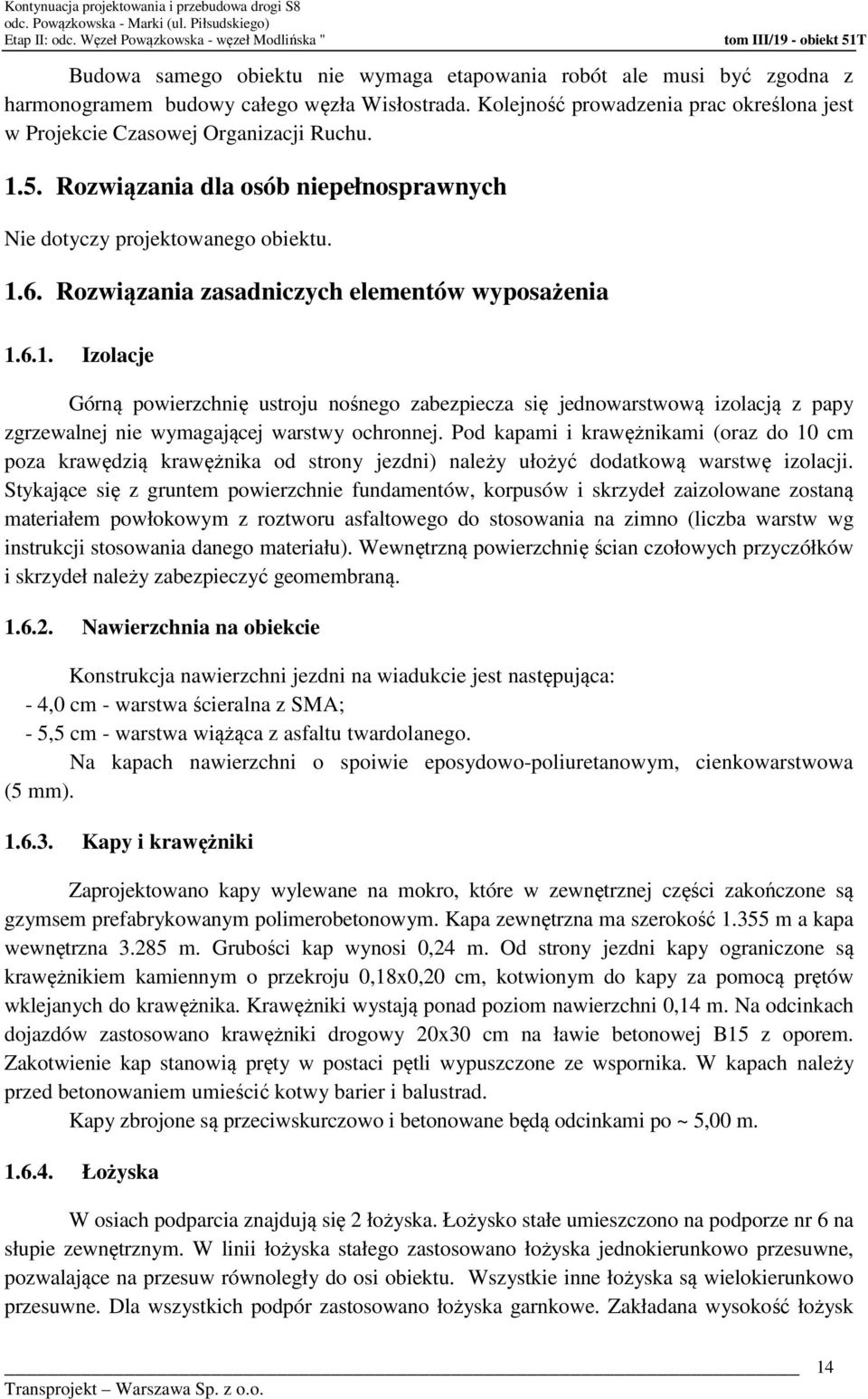 Rozwiązania zasadniczych elementów wyposażenia 1.6.1. Izolacje Górną powierzchnię ustroju nośnego zabezpiecza się jednowarstwową izolacją z papy zgrzewalnej nie wymagającej warstwy ochronnej.