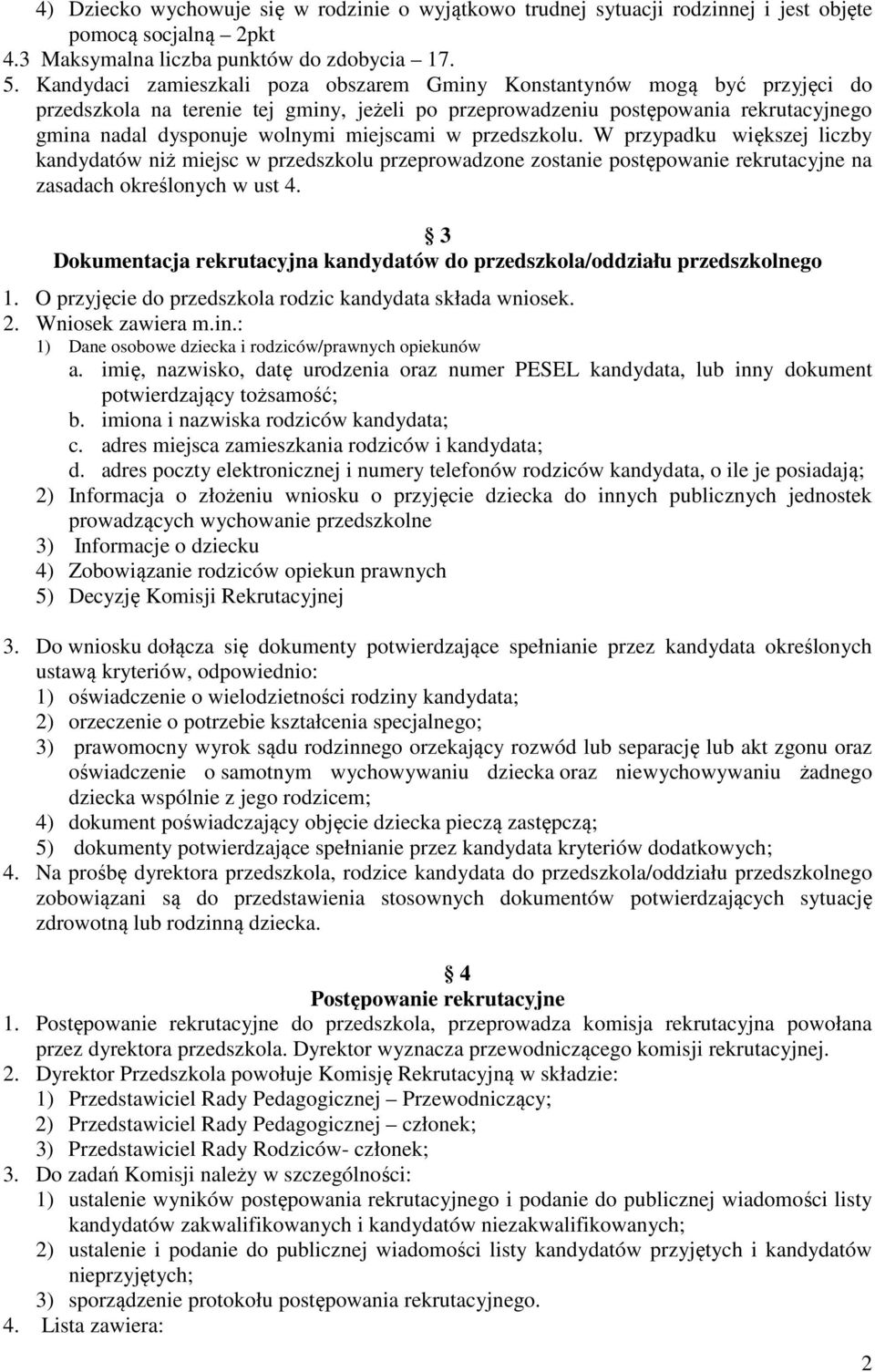 miejscami w przedszkolu. W przypadku większej liczby kandydatów niż miejsc w przedszkolu przeprowadzone zostanie postępowanie rekrutacyjne na zasadach określonych w ust 4.