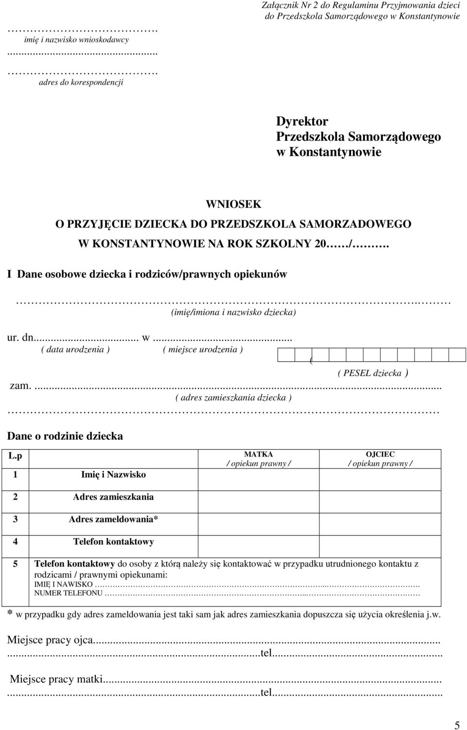 DZIECKA DO PRZEDSZKOLA SAMORZADOWEGO W KONSTANTYNOWIE NA ROK SZKOLNY 20 /. I Dane osobowe dziecka i rodziców/prawnych opiekunów. (imię/imiona i nazwisko dziecka) ur. dn... w.