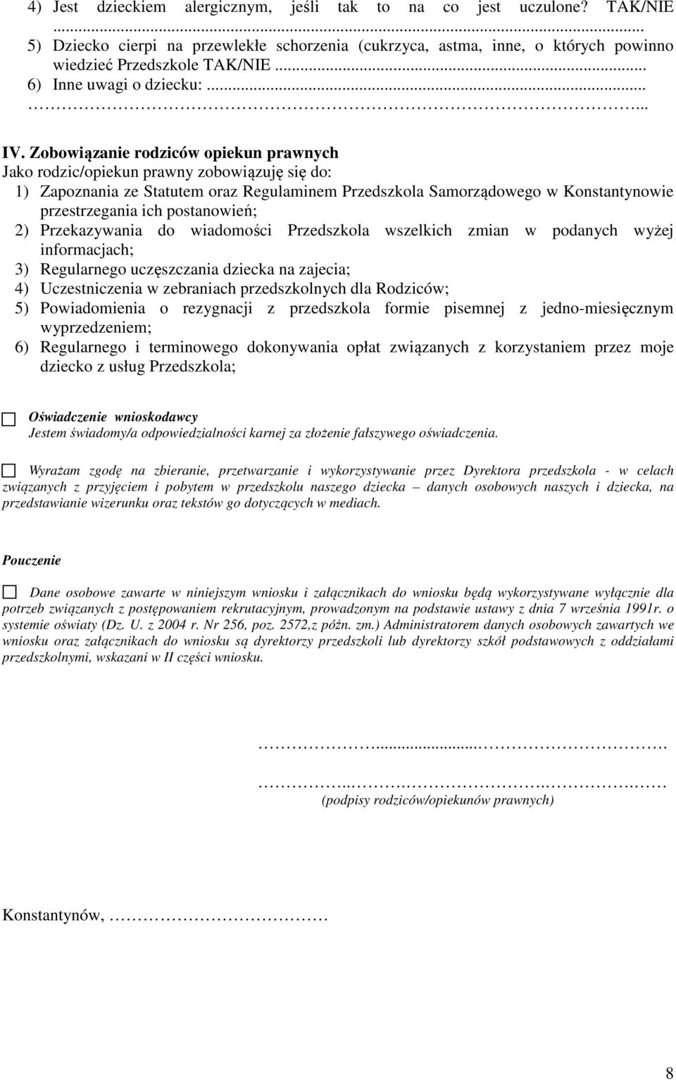 Zobowiązanie rodziców opiekun prawnych Jako rodzic/opiekun prawny zobowiązuję się do: 1) Zapoznania ze Statutem oraz Regulaminem Przedszkola Samorządowego w Konstantynowie przestrzegania ich