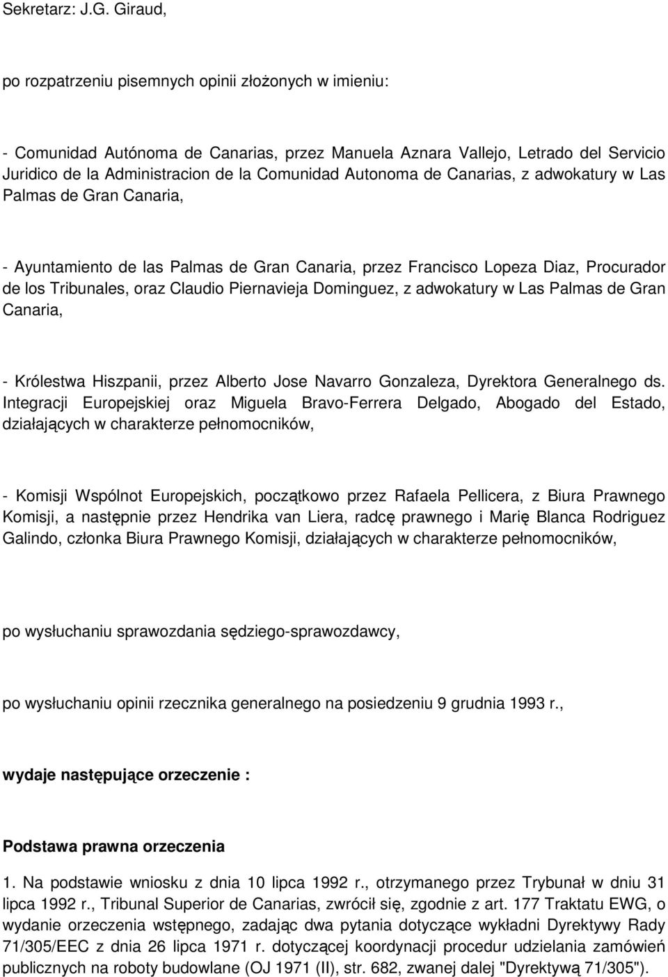 Autonoma de Canarias, z adwokatury w Las Palmas de Gran Canaria, - Ayuntamiento de las Palmas de Gran Canaria, przez Francisco Lopeza Diaz, Procurador de los Tribunales, oraz Claudio Piernavieja