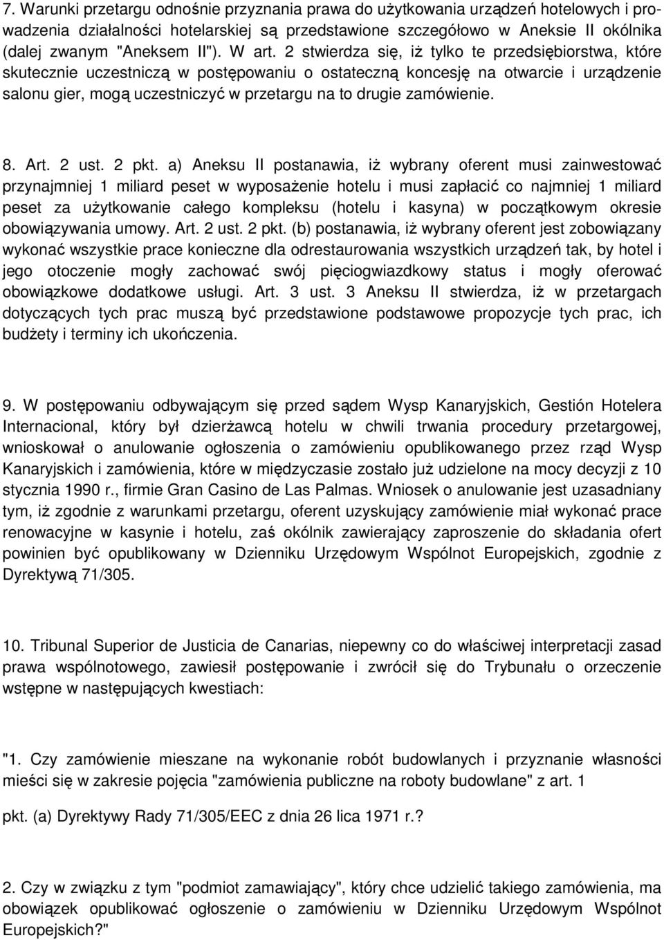 2 stwierdza się, iż tylko te przedsiębiorstwa, które skutecznie uczestniczą w postępowaniu o ostateczną koncesję na otwarcie i urządzenie salonu gier, mogą uczestniczyć w przetargu na to drugie