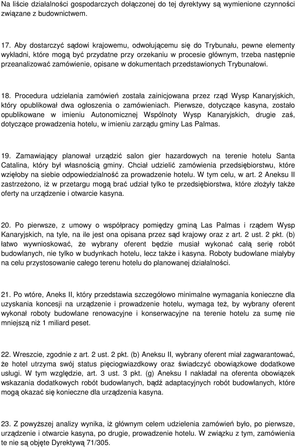 opisane w dokumentach przedstawionych Trybunałowi. 18. Procedura udzielania zamówień została zainicjowana przez rząd Wysp Kanaryjskich, który opublikował dwa ogłoszenia o zamówieniach.