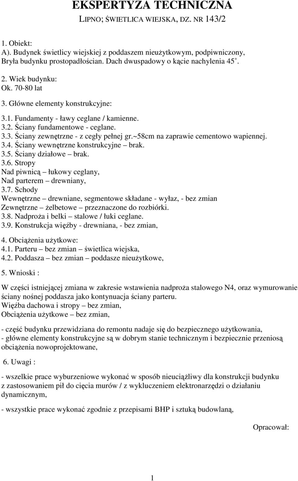 ~58cm na zaprawie cementowo wapiennej. 3.4. Ściany wewnętrzne konstrukcyjne brak. 3.5. Ściany działowe brak. 3.6. Stropy Nad piwnicą łukowy ceglany, Nad parterem drewniany, 3.7.